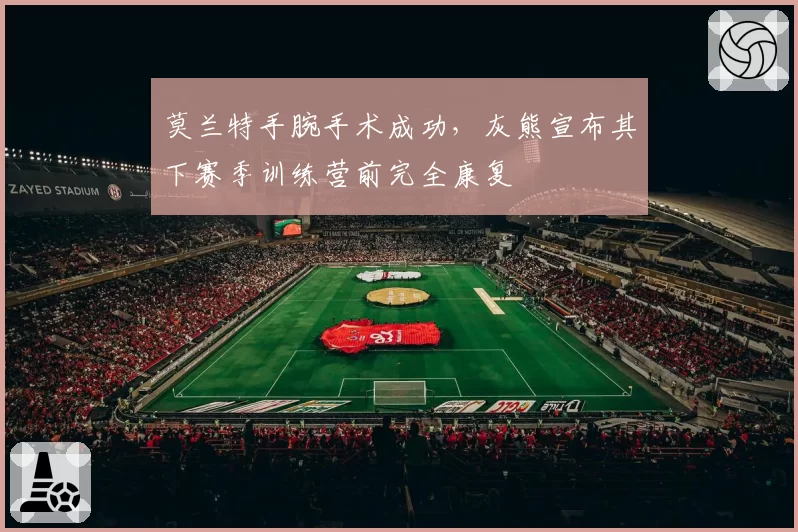 莫兰特手腕手术成功，灰熊宣布其下赛季训练营前完全康复